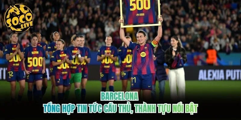 Barcelona – Tổng Hợp Tin Tức Cầu Thủ, Thành Tựu Nổi Bật