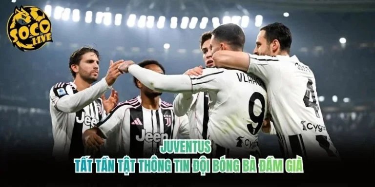 Juventus - Tất Tần Tật Thông Tin Đội Bóng Bà Đầm Già