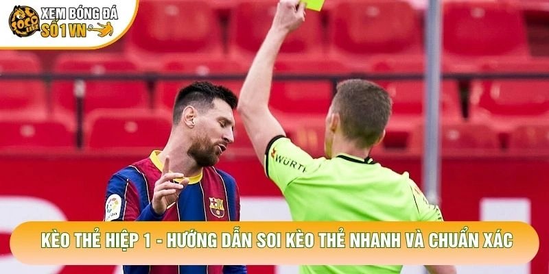Kèo Thẻ Hiệp 1 – Hướng Dẫn Soi Kèo Thẻ Nhanh Và Chuẩn Xác