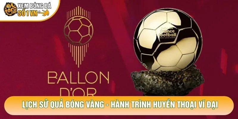 Lịch Sử Quả Bóng Vàng – Hành Trình Huyền Thoại Vĩ Đại