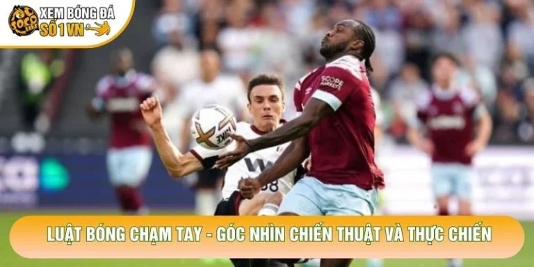 Luật Bóng Chạm Tay - Góc Nhìn Chiến Thuật Và Thực Chiến