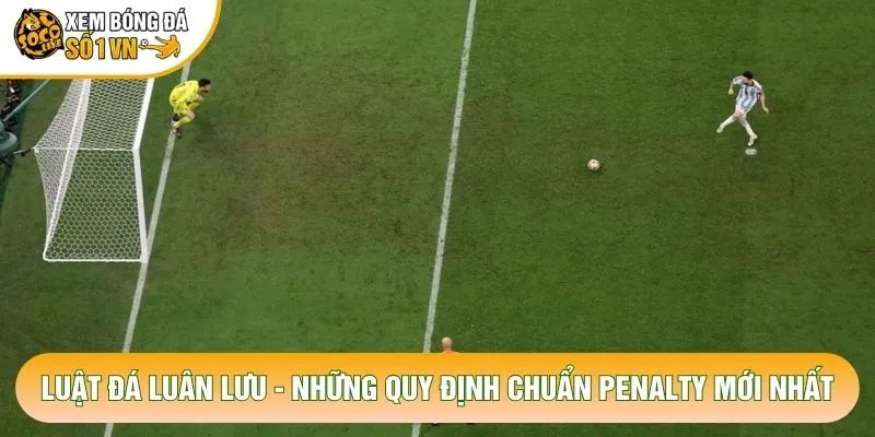 Luật Đá Luân Lưu – Những Quy Định Chuẩn Penalty Mới Nhất