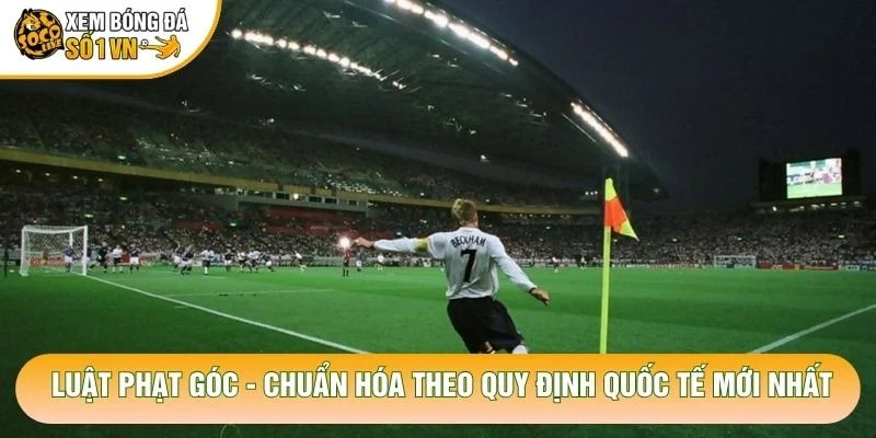 Luật Phạt Góc – Chuẩn Hóa Theo Quy Định Quốc Tế Mới Nhất
