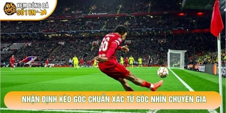 Nhận Định Kèo Góc Chuẩn Xác Từ Góc Nhìn Chuyên Gia