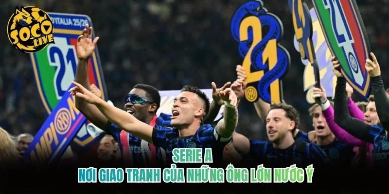 Serie A – Nơi Giao Tranh Của Những Ông Lớn Nước Ý