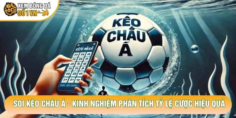 Soi Kèo Châu Á – Kinh Nghiệm Phân Tích Tỷ Lệ Cược Hiệu Quả