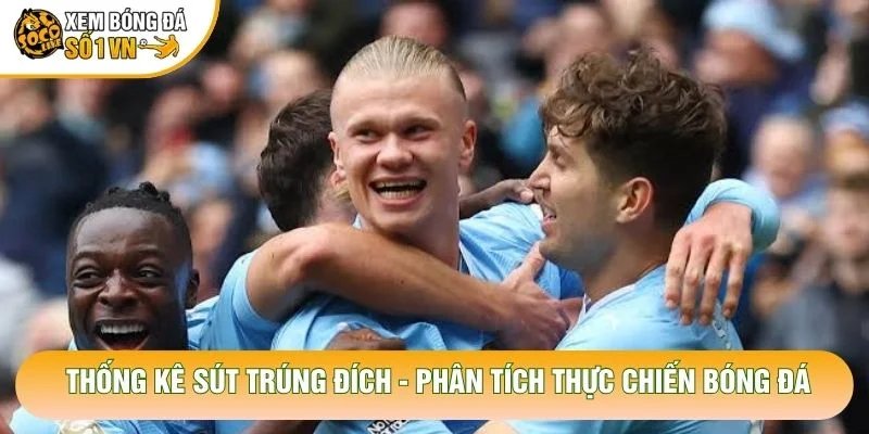 Thống Kê Sút Trúng Đích – Phân Tích Thực Chiến Bóng Đá