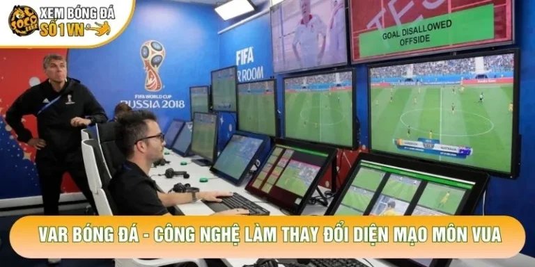 Var Bóng Đá - Công Nghệ Làm Thay Đổi Diện Mạo Môn Vua